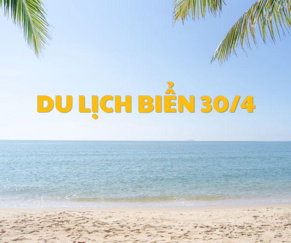 Top 7 địa điểm du lịch biển 30/4 không thể bỏ qua