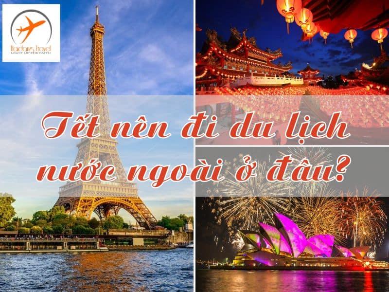 Tết nên đi du lịch nước ngoài ở đâu? Điểm danh những thiên đường du lịch Tết 2025!